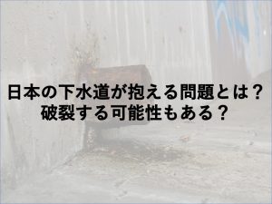 日本の下水道が抱える問題とは？破裂する可能性もある？